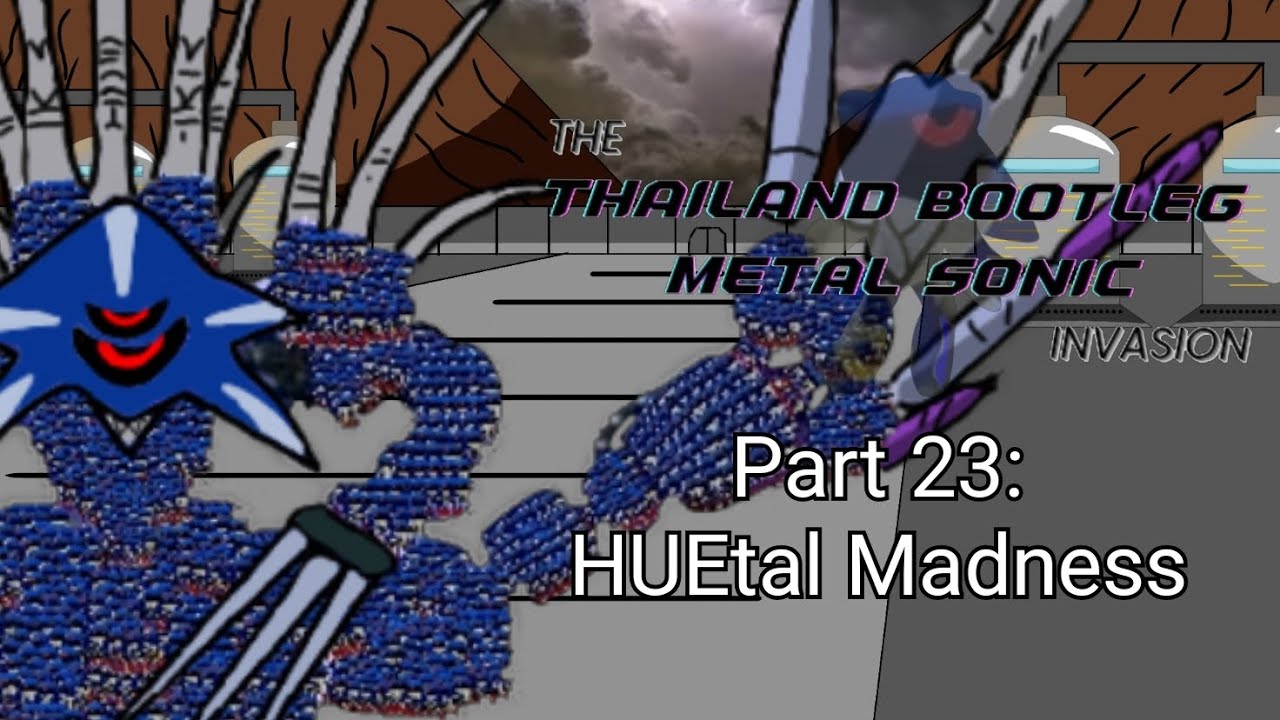 HUEtal Madness | The Thailand Bootleg Metal Sonic Invasion Part 23