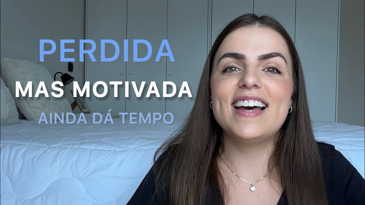 Perdida mas MOTIVADA | Ainda Dá Tempo de Fazer o que Gostas