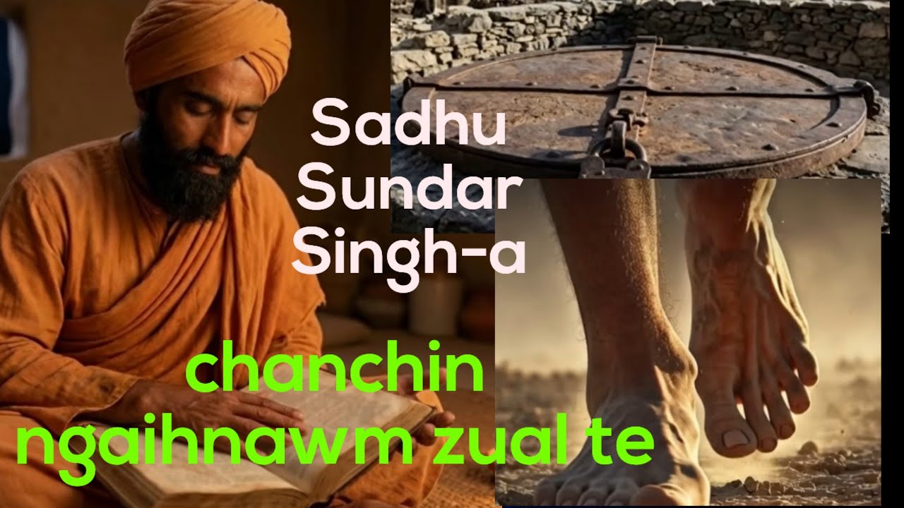 A chanchin kimchang leh ngaihnawm te || Sadhu Sundar Singh