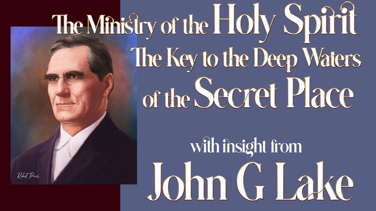 John G Lake's Insight Into The Holy Spirit and Going Deeper with the Lord in the Secret Place
