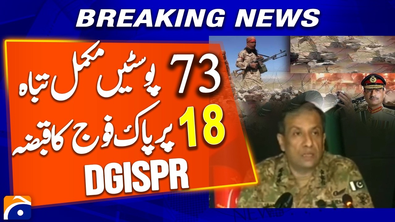 73 Posts Completely Destroyed, 18 Captured by Pakistan Army – DG ISPR | Breaking News | Geo News