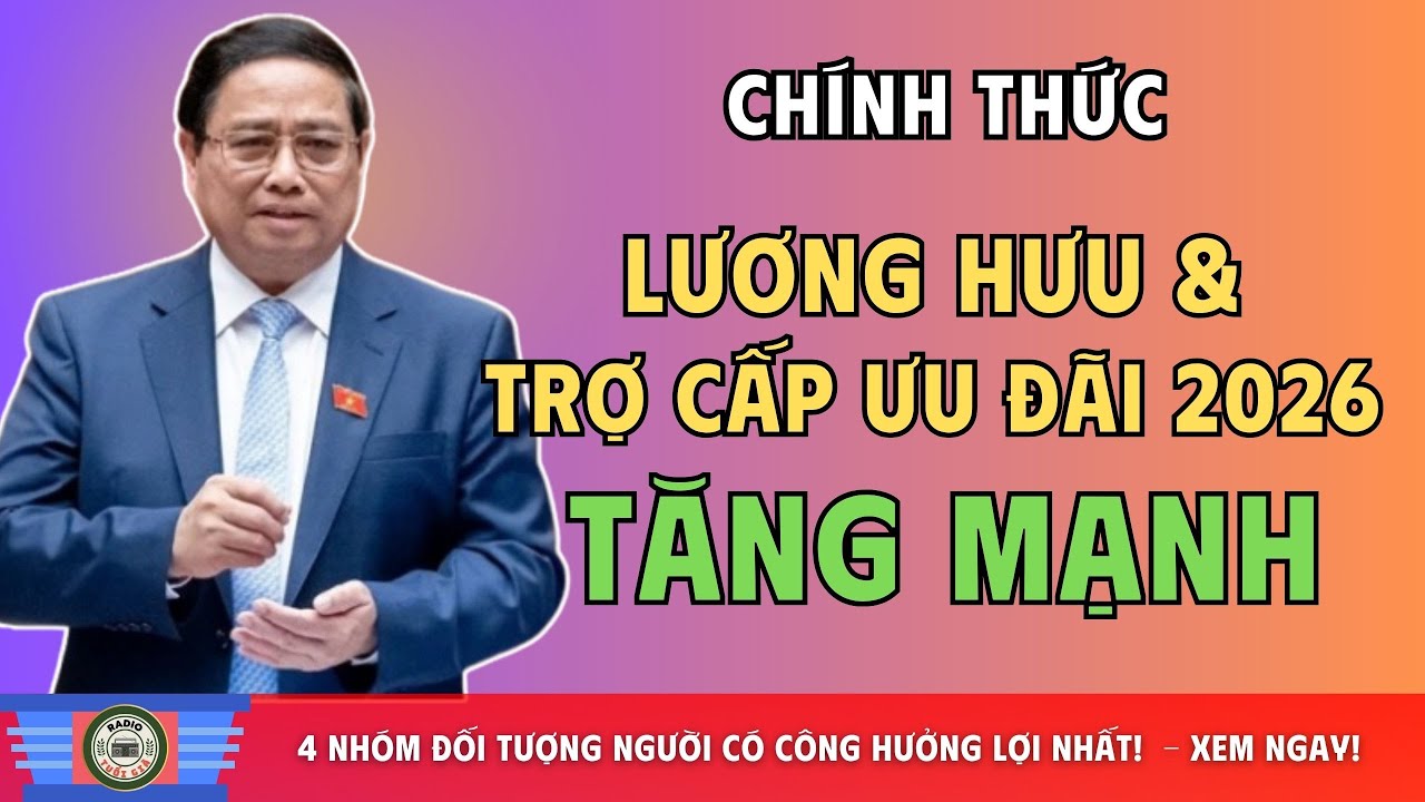 CH&Iacute;NH THỨC: Lương Hưu & Trợ Cấp Ưu Đ&atilde;i 2026 Tăng MẠNH. 4 Nh&oacute;m Đối Tượng Người C&oacute; C&ocirc;ng Hưởng Lợi Nhất