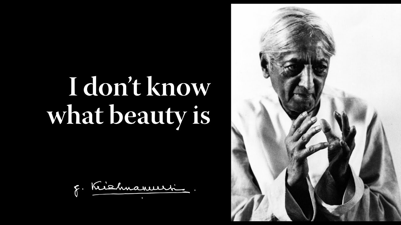 I don't know what beauty is | Krishnamurti