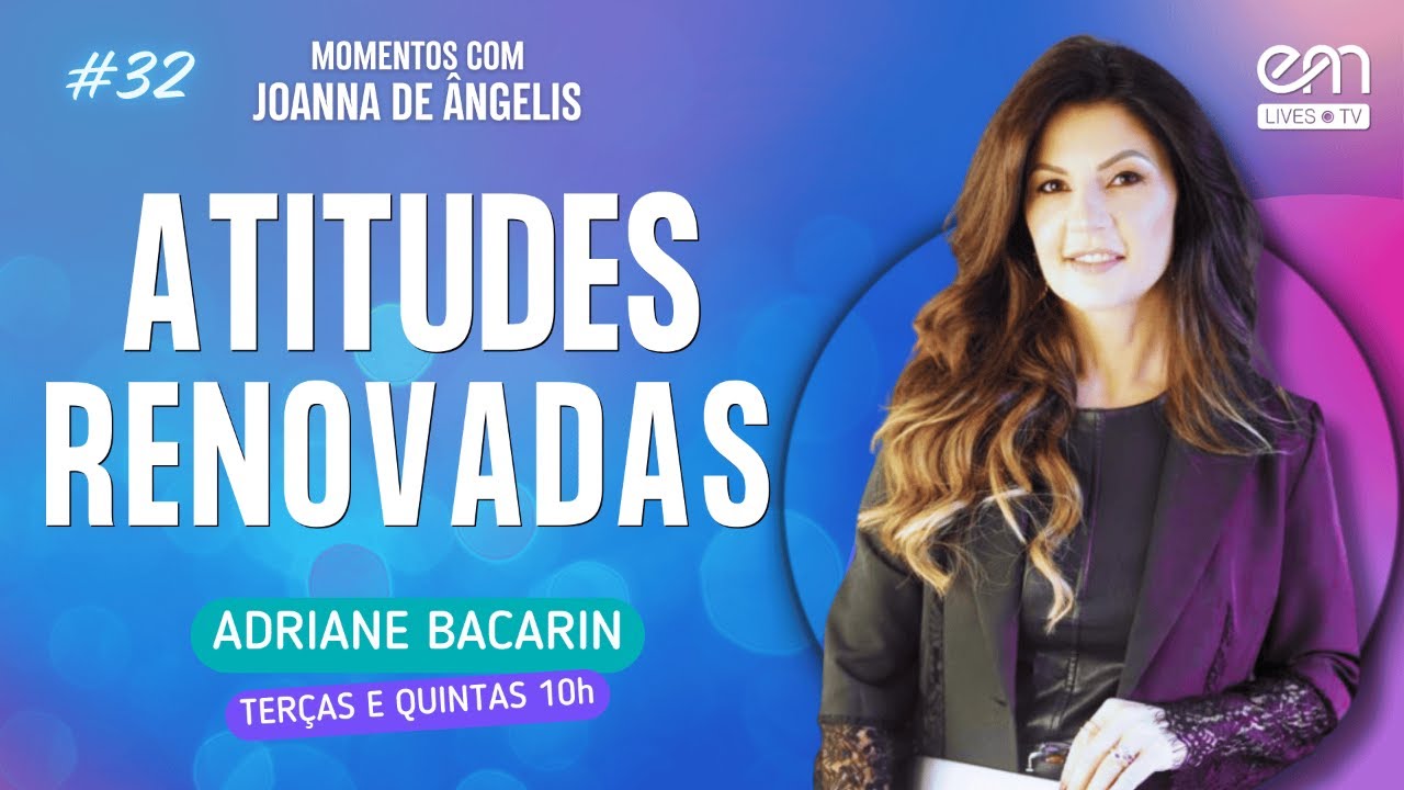 ATITUDES RENOVADAS - INTRODUÇÃO | MOMENTOS COM JOANNA DE ÂNGELIS #32 | Adriane Bacarin | EM Lives TV