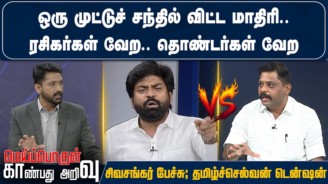 ஒரு முட்டுச் சந்தில் விட்ட மாதிரி. .ரசிகர்கள் வேற.. தொண்டர்கள் வேற... | Meiporul Kaanbathu Arivu |