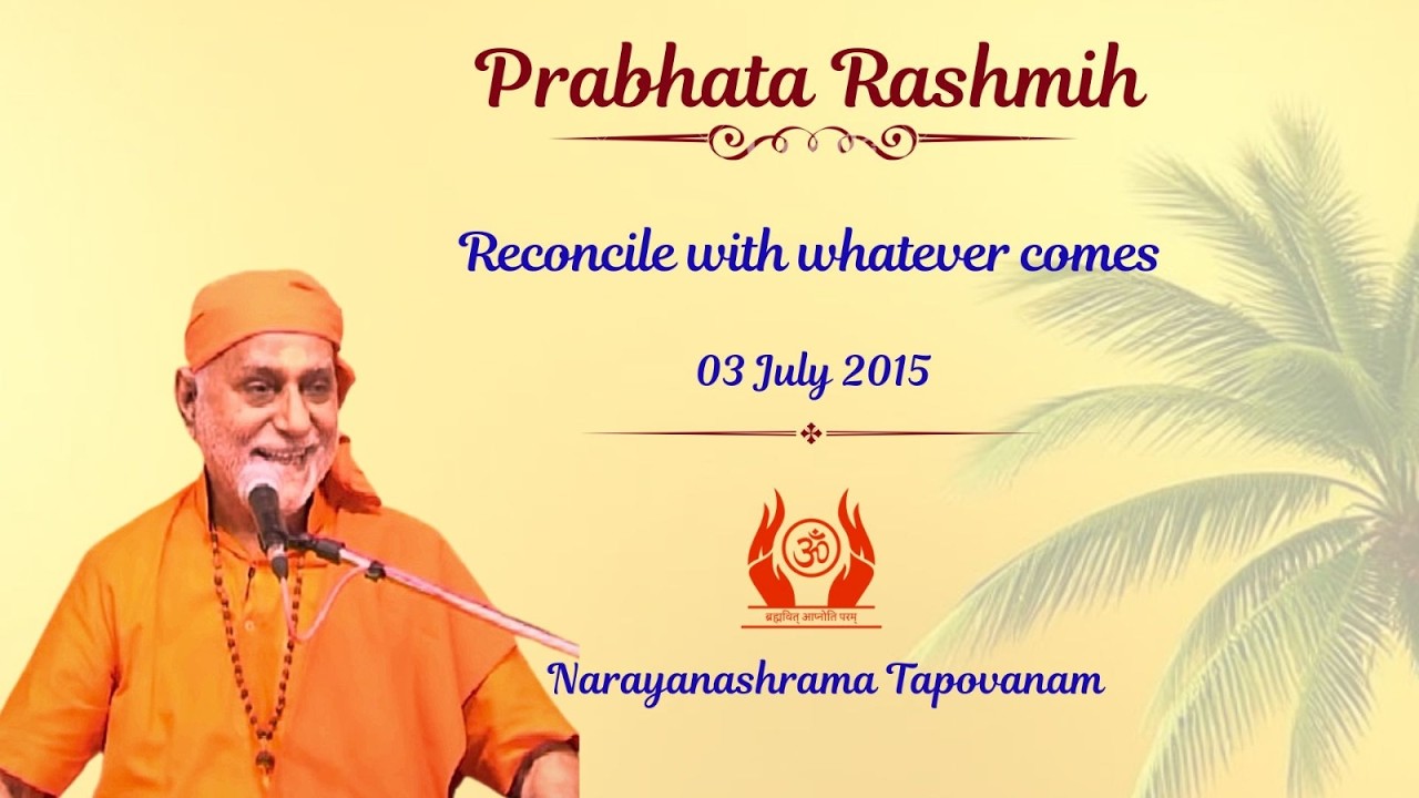 Reconcile with whatever comes I Prabhata Rashmih I Swami Bhoomananda Tirtha