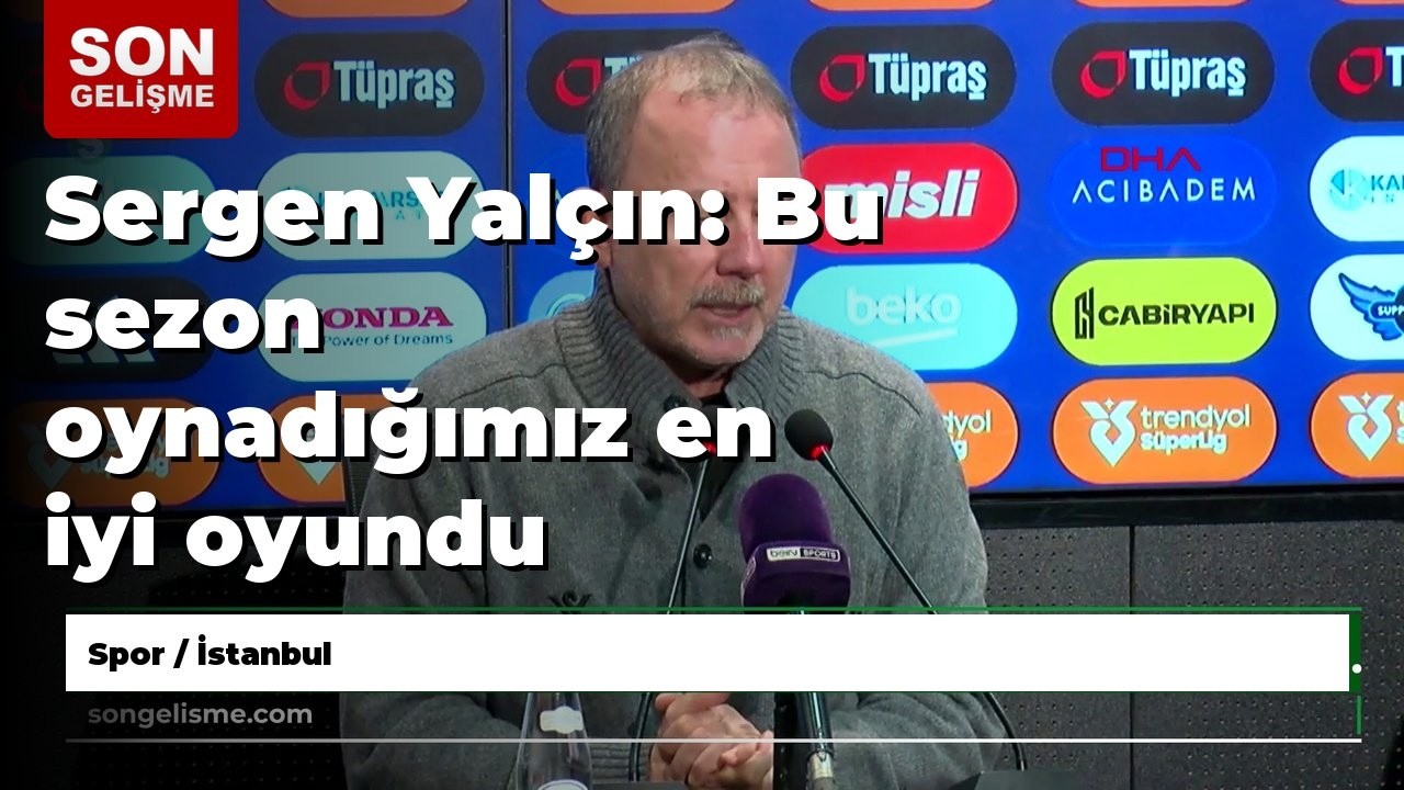 Sergen Yalçın: Bu sezon oynadığımız en iyi oyundu diyebilirim / Video eklendi