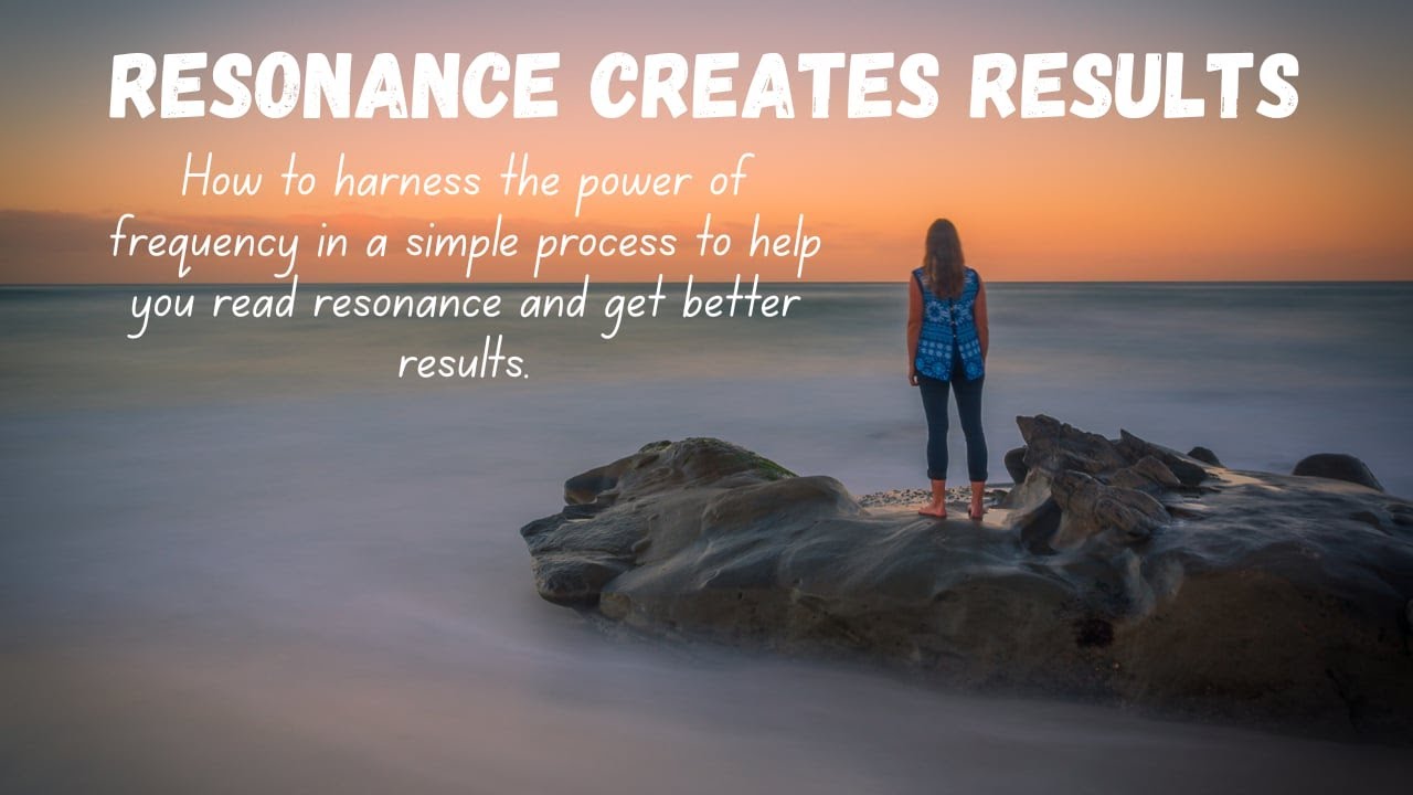 Resonance Creates Results - The Power of Reading Resonance to Realign and Heal.