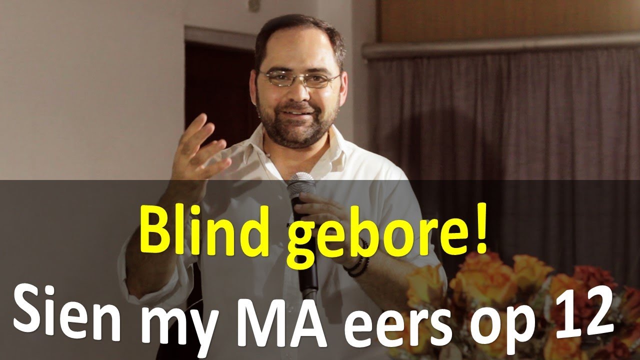 Blind gebore! Sien my Ma eers op 12!