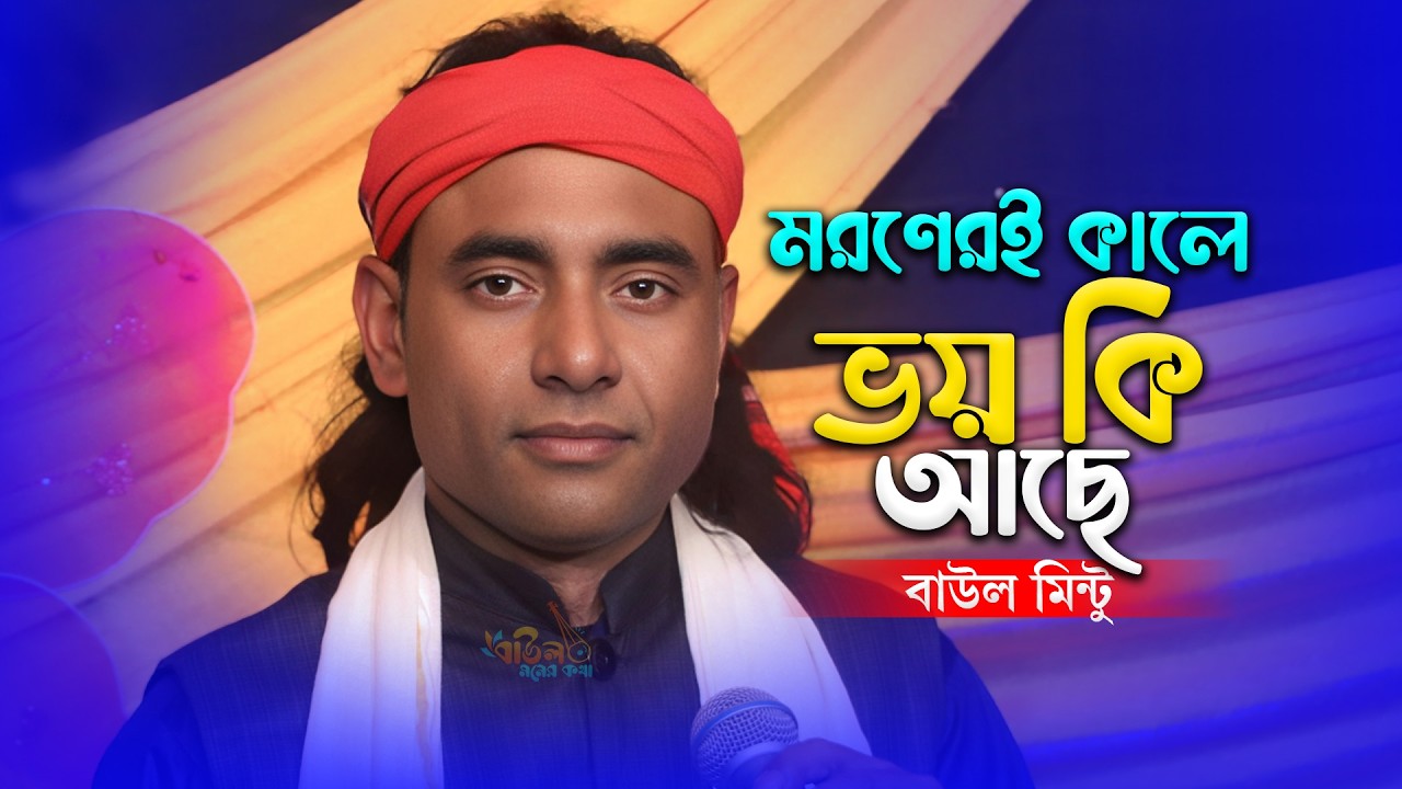 মরণেরই কালে বাবা ভয় কি আছে - বাউল মিন্টু | Moroneri Kale Baba Bhoy Ki Ache | New Baul Song 2026