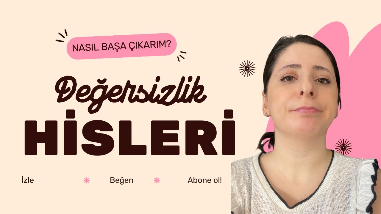 Değersizlik Hisleriyle Nasıl Başa Çıkılır? | Değersizlik Duygusundan Kurtulmak