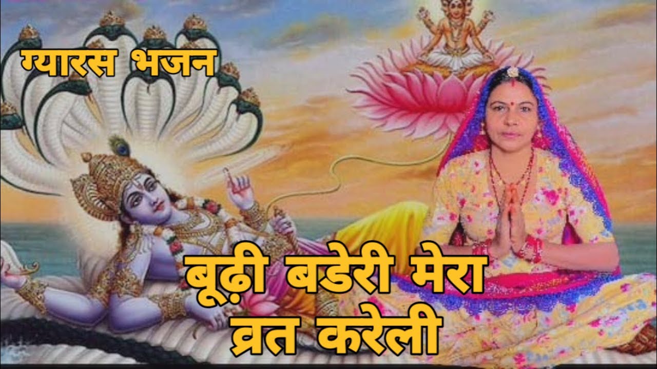 में तन पूछू मेरी ग्यारस माता अड के करण आई ओ राम बूढ़ी बडेरी मेरा व्रत करेली दर्शन देवन आई।। भजन
