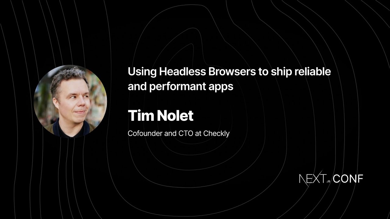 Using Headless Browsers to ship reliable and performant apps - Tim Nolet - (Next.js Conf 2021)
