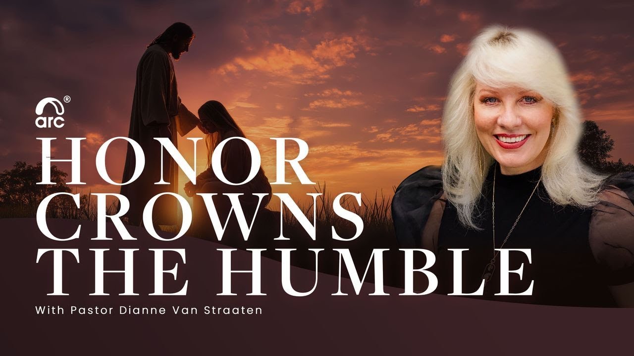 Honor Crowns The Humble - Dianne Van Straaten | Arc Ministries | Arc Church | Arc
