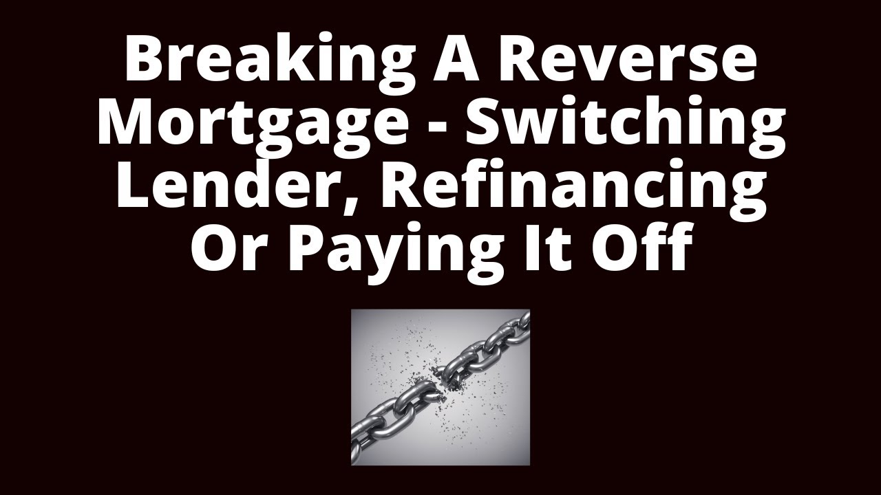 Breaking A Reverse Mortgage - Switching Lender, Refinancing Or Paying It Off | Reverse Mortgage Pros