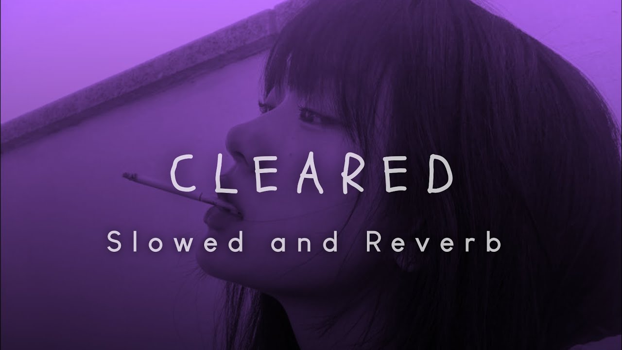 Cleared remix - (Slowed and Reverb)