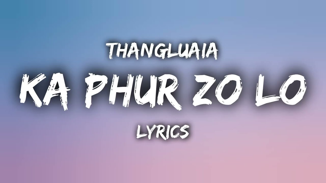 Thangluaia - Ka Phur Zo Lo (Original LYRICS)
