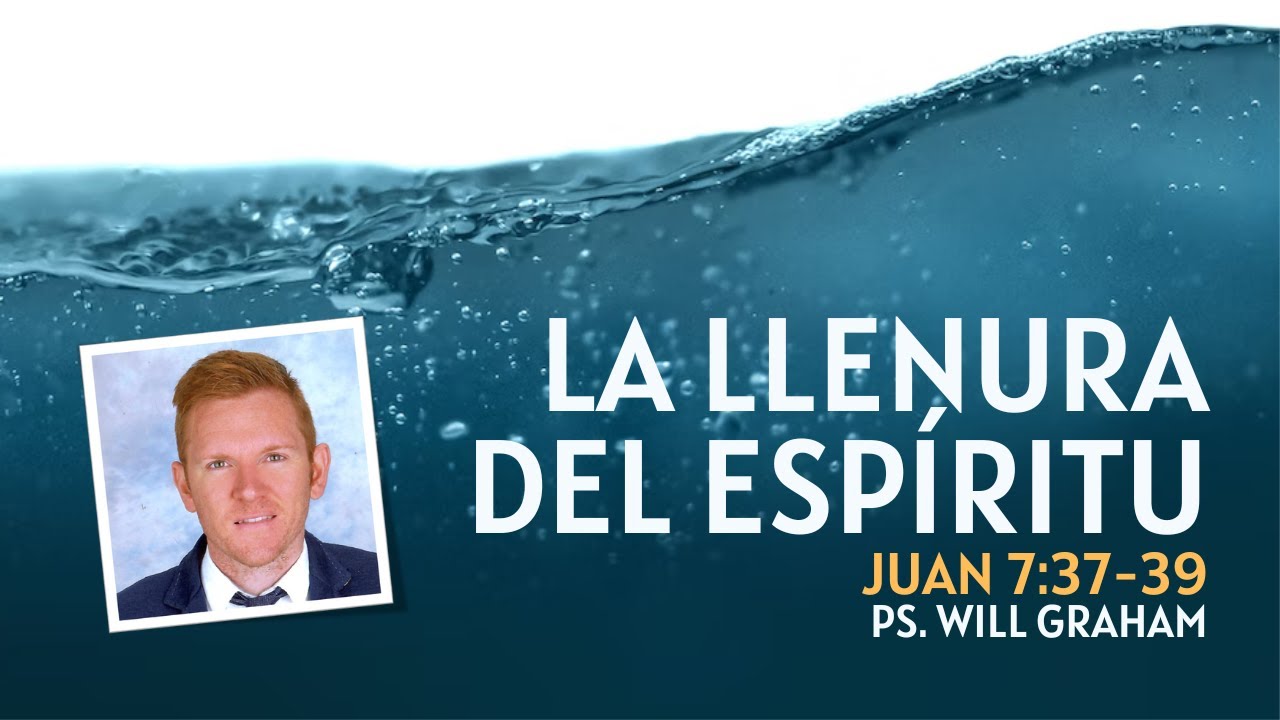 Juan 7:37-39 (#Jn45) | La LLENURA del Espíritu Santo | @PastorWillGraham (Igl. Evangélica Almería)