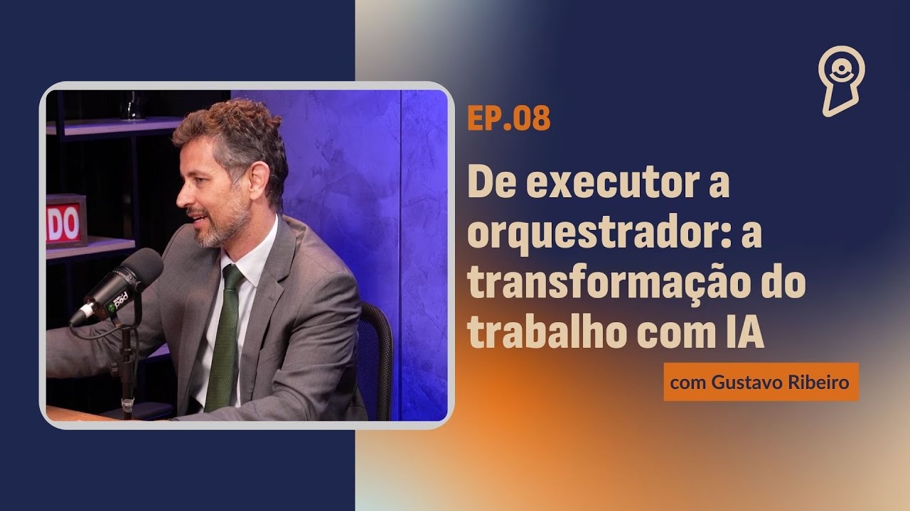 De executor a orquestrador: a transformação do trabalho com IA, com Gustavo Ribeiro