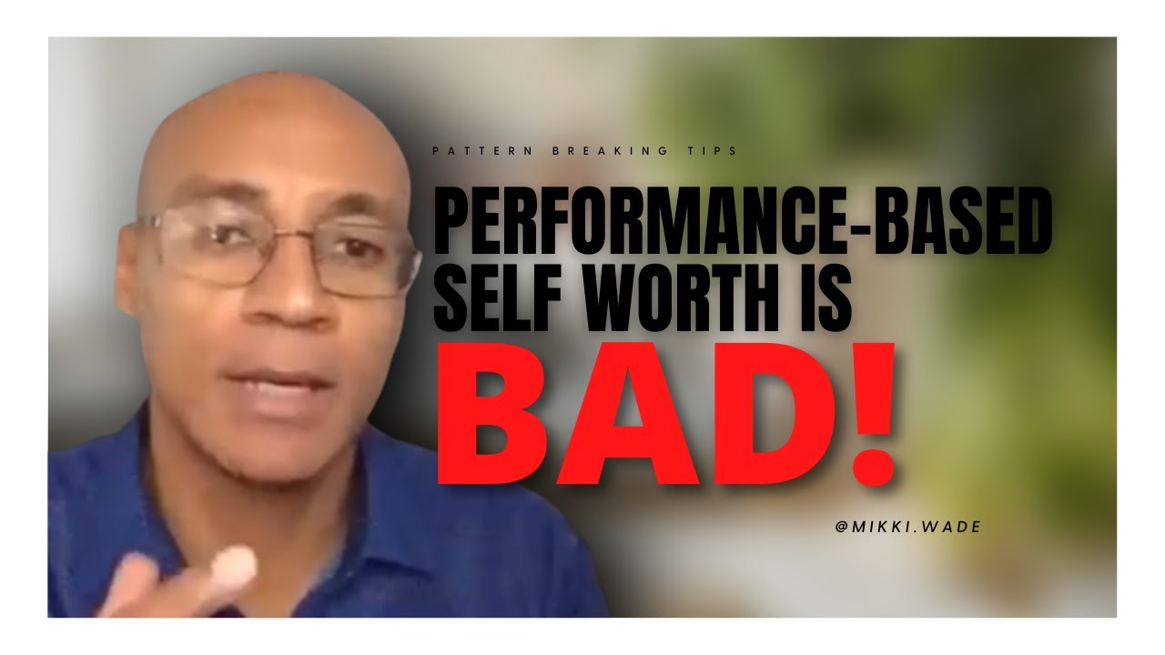 PERFORMANCE BASED SELF WORTH IS BAD FOR YOU! | Mikki Wade