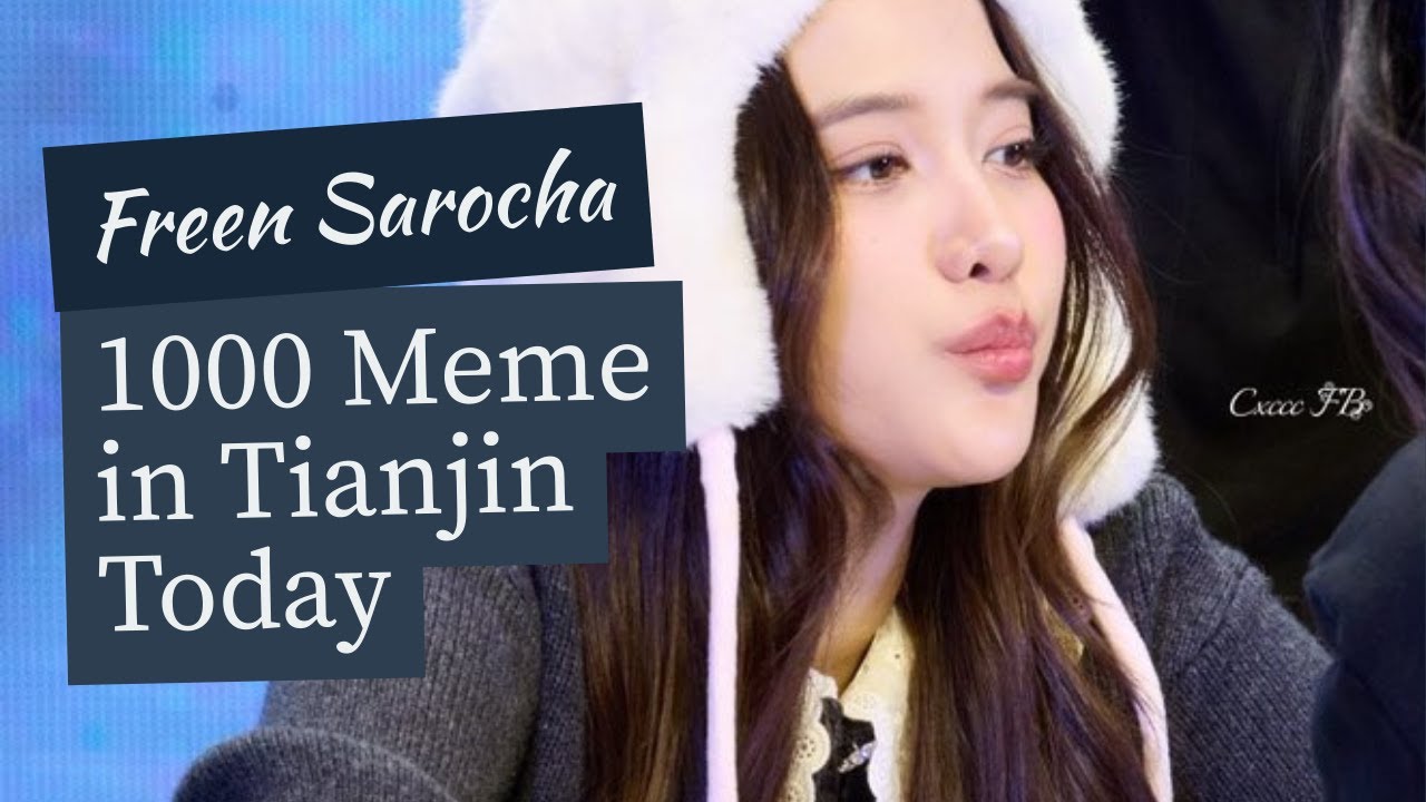 Freen Sarocha với 1000 Meme in Tianjin😁 