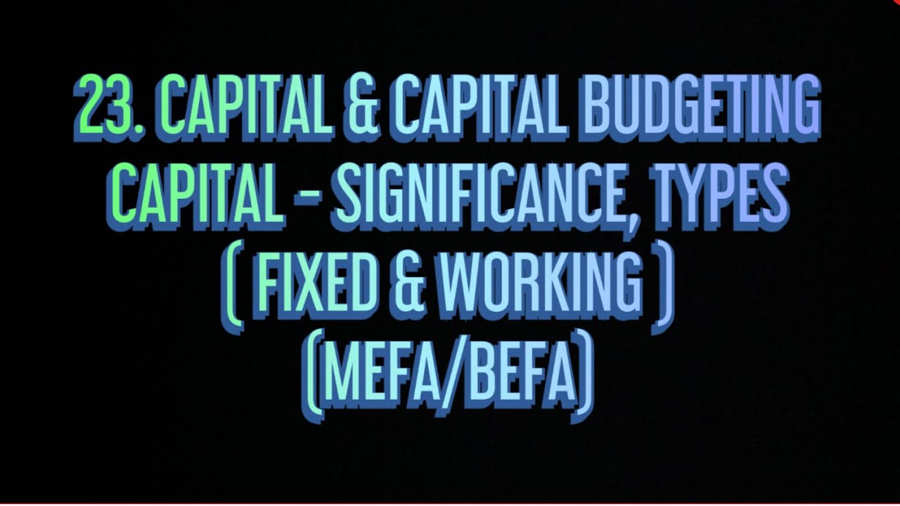 #23 Capital & Capital Budgeting - Capital, It’s Significance & It’s Types- Fixed & Capital MEFA/BEFA
