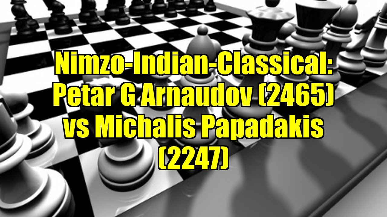 Nimzo-Indian-Classical: Petar G Arnaudov (2465) vs Michalis Papadakis (2247)