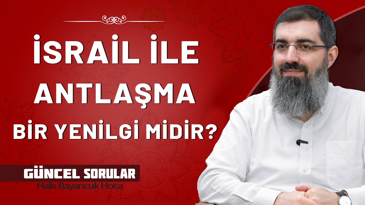 İsrail ile Antlaşma Bir Yenilgi midir? | Halis Bayancuk Hoca