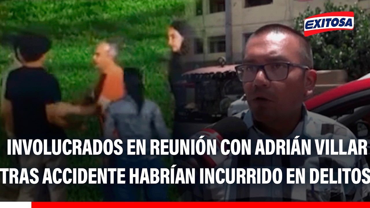 🔴🔵 Involucrados en reunión con Adrián Villar tras accidente habrían incurrido en delitos