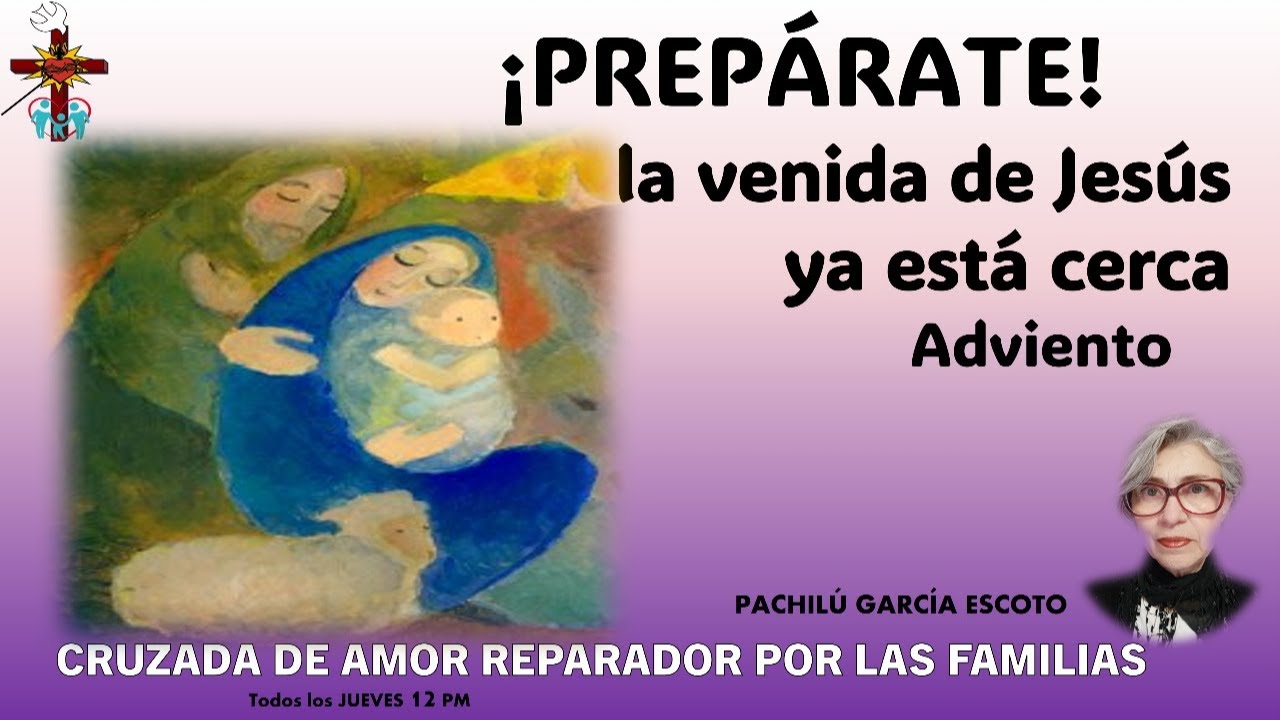 ¡PREPARATE!  la venida de Jesús ya está cerca Adviento  CRUZADA DE AMOR REPARADOR POR LAS FAMILIAS