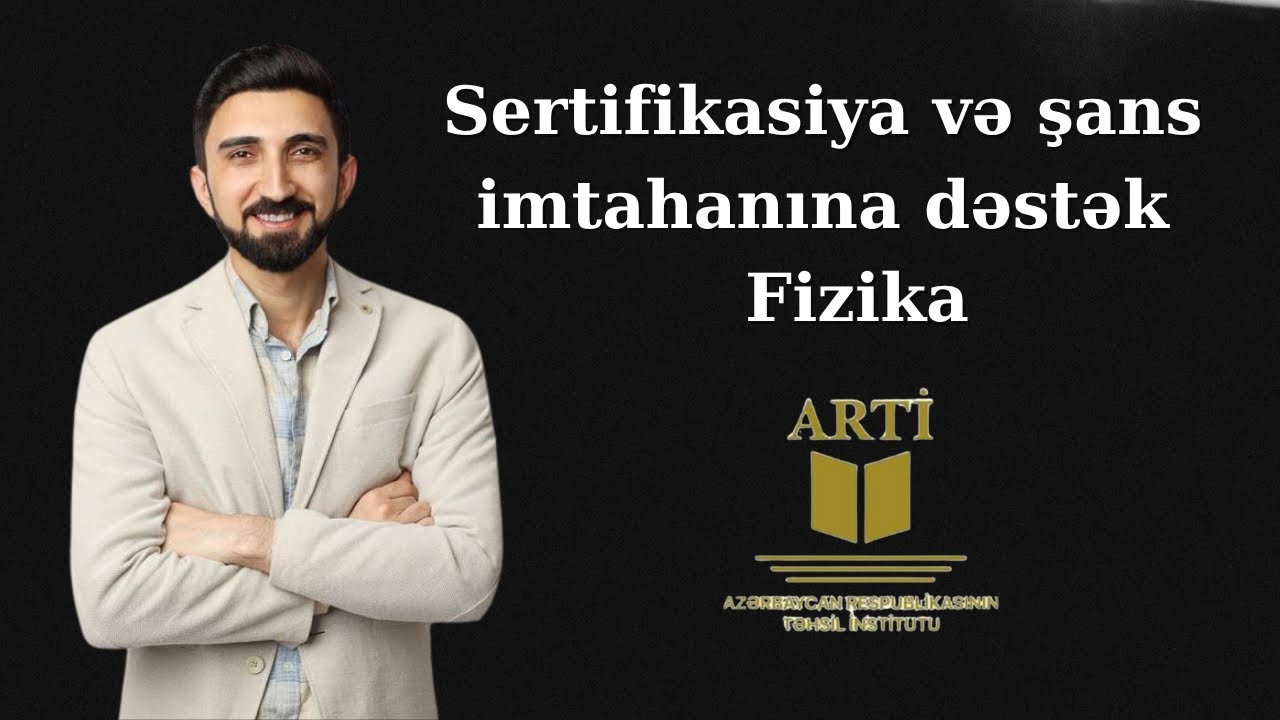 Sertifikasiya və şans imtahanına dəstək. ARTİ sınağı 2025 fizika suallarının izahı.