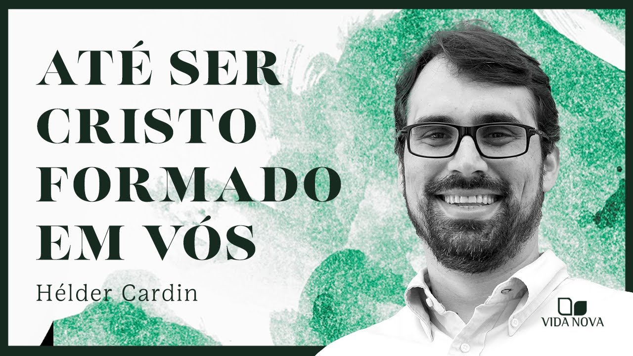 ATÉ SER CRISTO FORMADO EM VÓS | Hélder Cardin