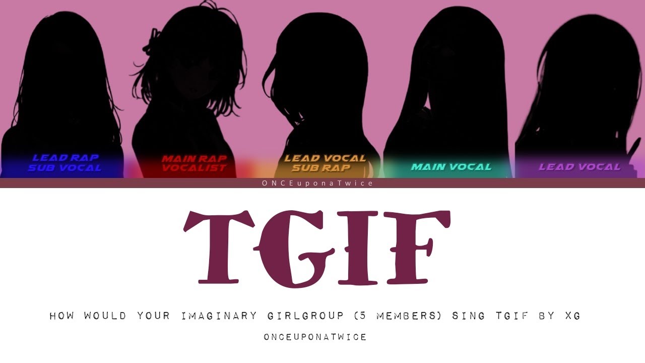 How would your imaginary girlgroup (5 Members) sing TGIF by XG