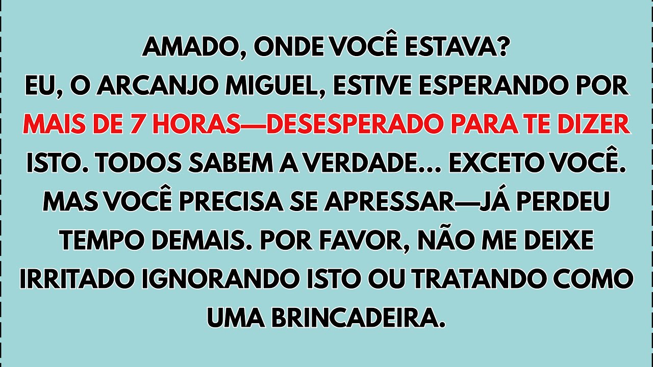 🙏🤗 AMADO, ONDE VOCÊ ESTAVA? EU, O ARCANJO MIGUEL, ESTIVE ESPERANDO POR MAIS DE 7 HORAS.
