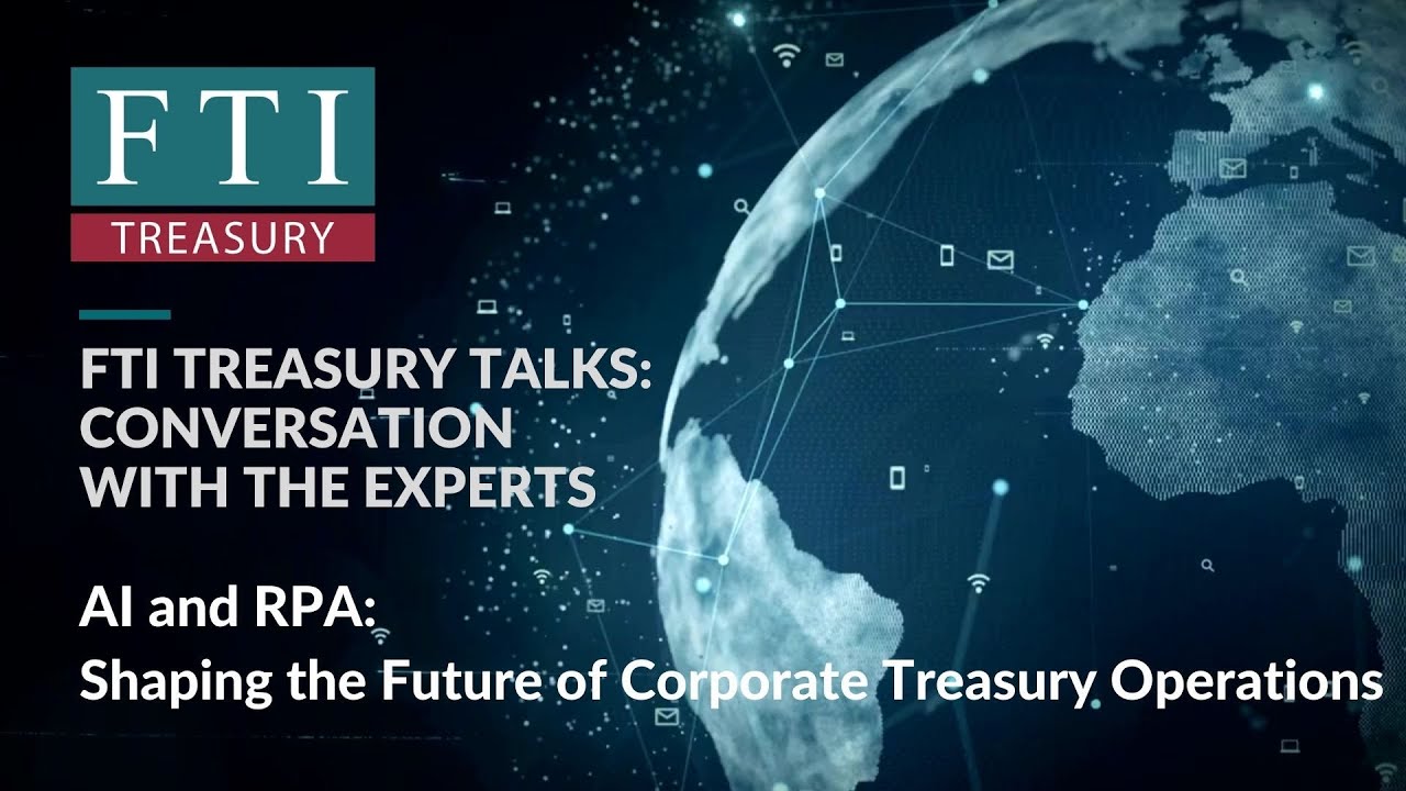 FTI Treasury Talk #7: AI and RPA: Shaping the Future of Corporate Treasury Operations