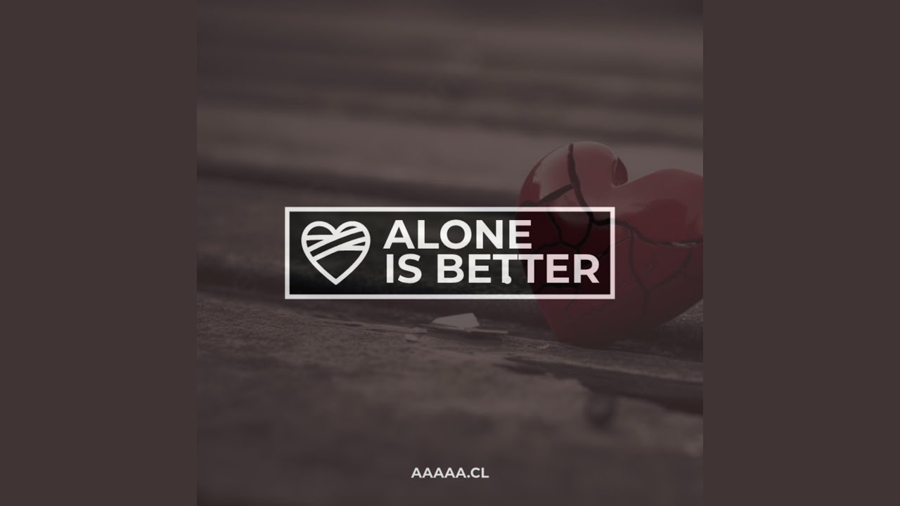 ALONE IS BETTER
