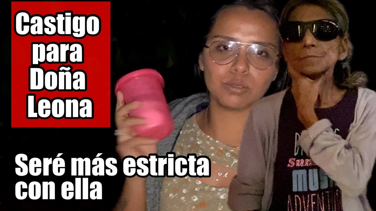 Cometí un grave error con doña Leona SERÉ MÁS ESTRICTA CON ELLA. | Ya no le cumpliré más caprichos.