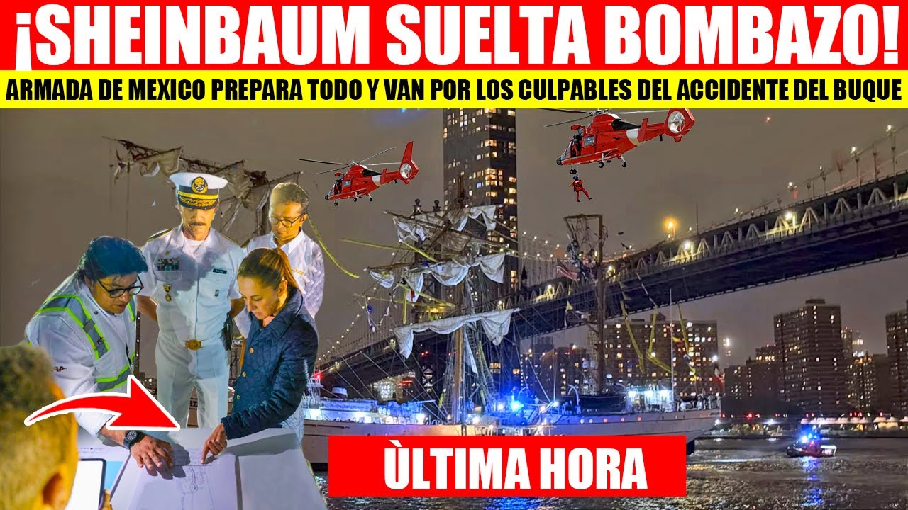 SHEINBAUM YA SABE TODO  Y MARINA VA POR LOS CULPABLES DEL ACCIDENTE DEL BUQUE MEXICANO EN USA.