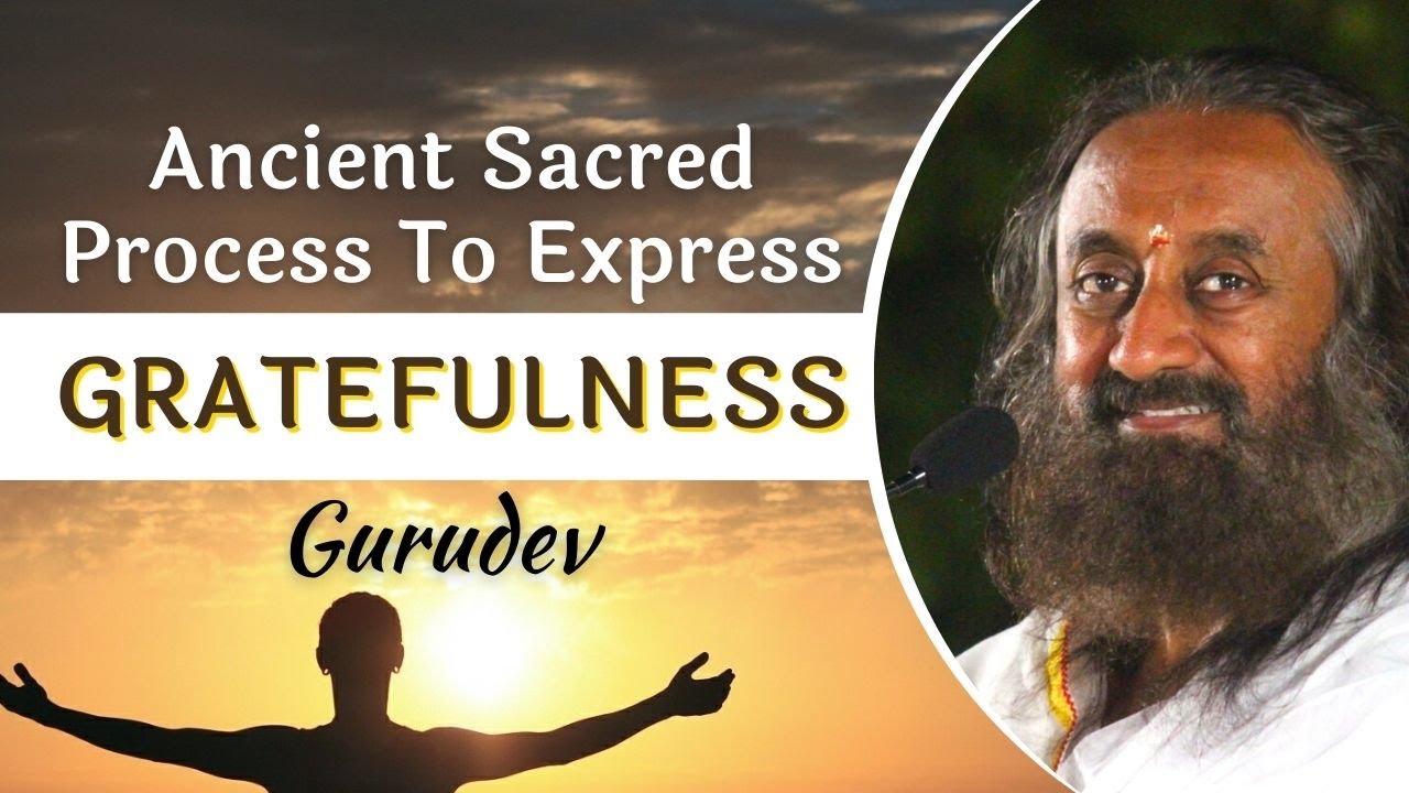 Ancient Sacred Process To Express Gratefulness | Gurudev Sri Sri Ravi Shankar