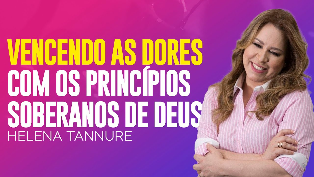 Helena Tannure | VENCENDO SUAS DORES COM OS PRINCÍPIOS DE DEUS