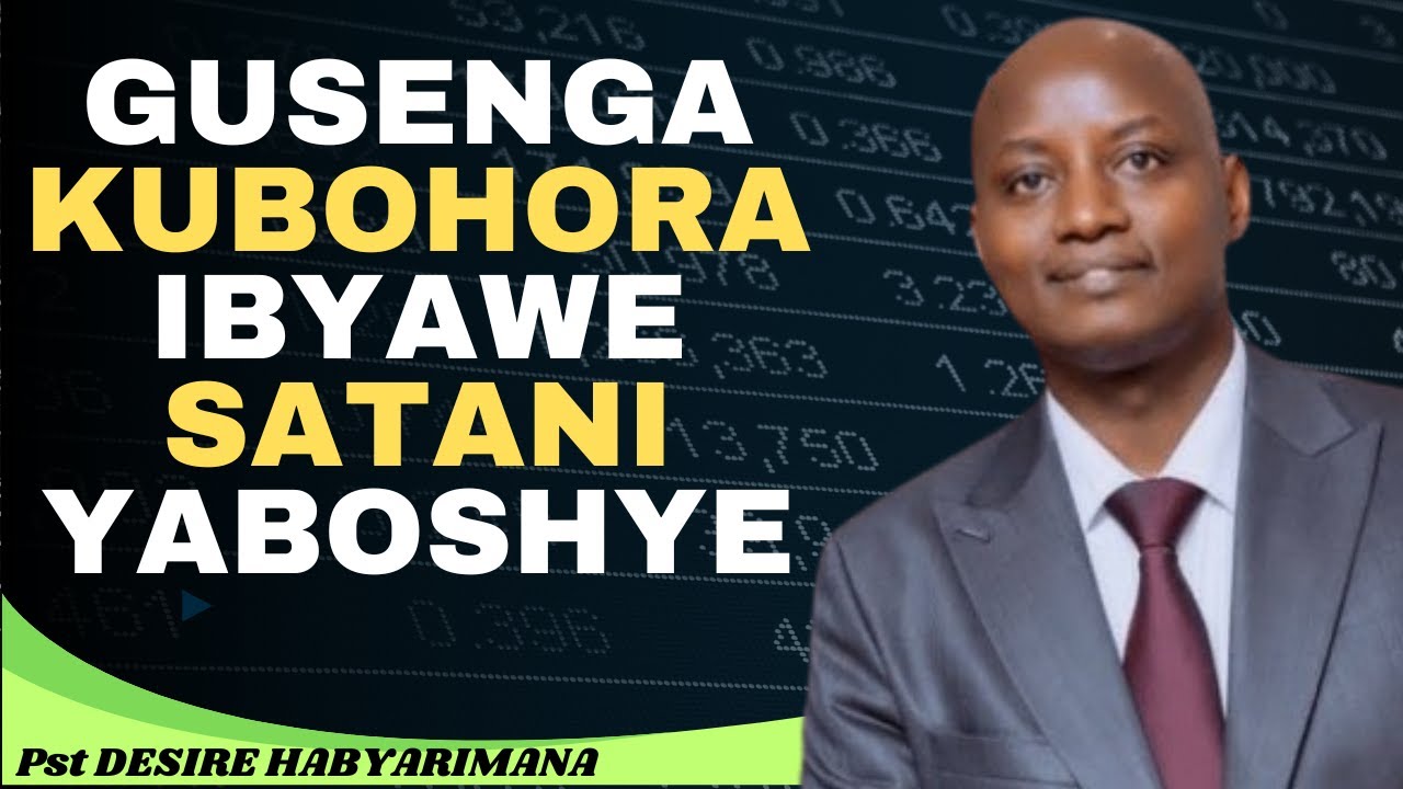 GUSENGA KUBORA IBYAWE SATANI YABOSHYE -- IJAMBO RY'IMANA NA Pst DESIRE HABYARIMANA