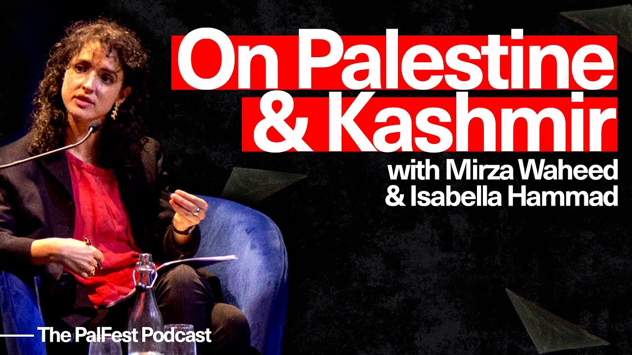 The PalFest Podcast: On Palestine and Kashmir | Isabella Hammad & Mirza Waheed