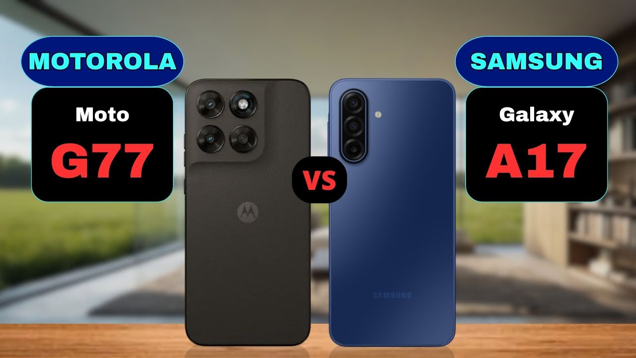 Motorola G77 vs Samsung Galaxy A17 Comparison