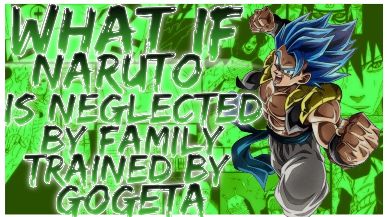 what if Naruto is neglected by family trained by Gogeta