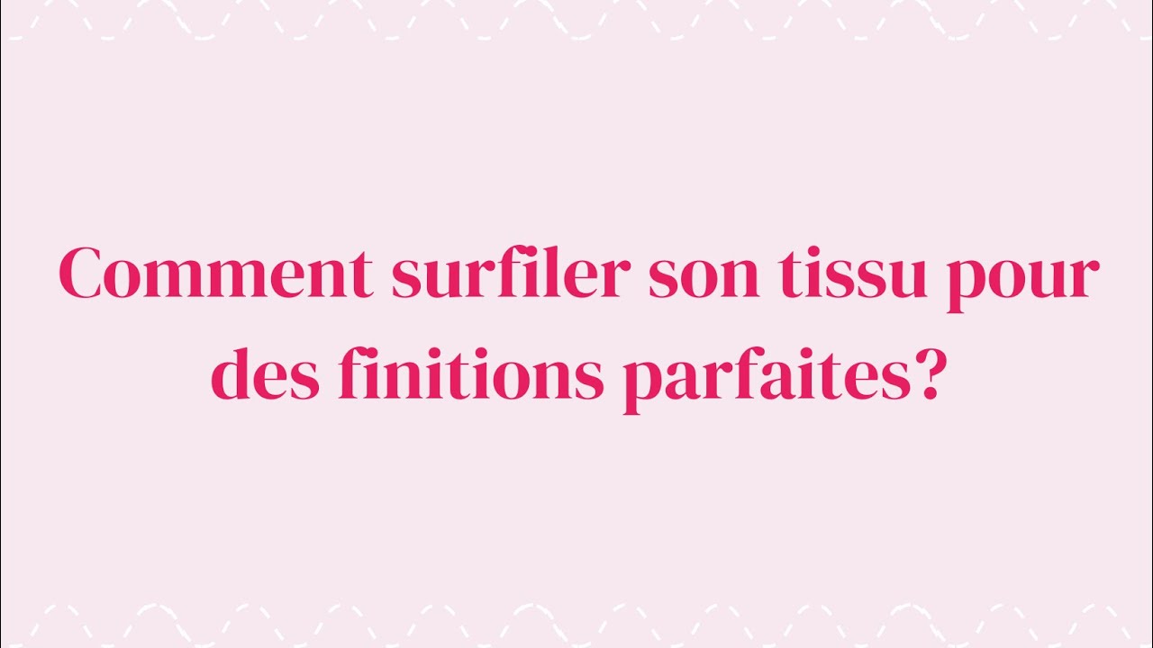 Comment surfiler son tissu ?