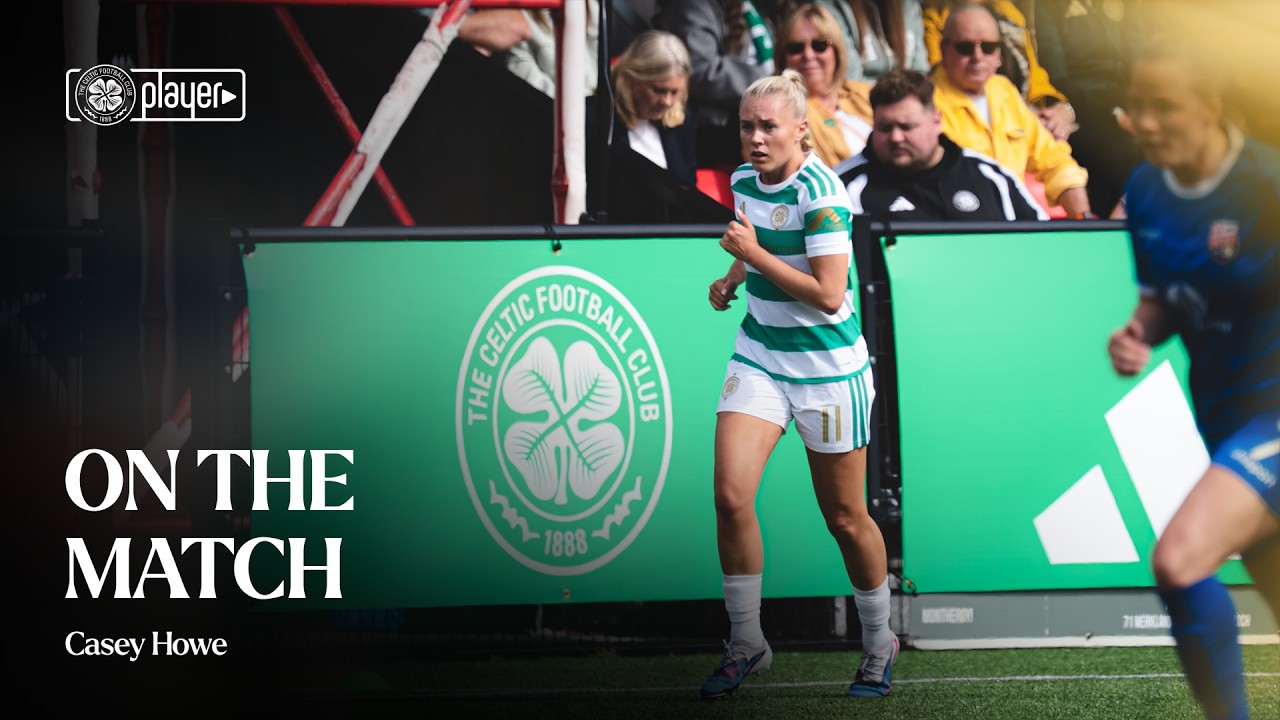 On the Match with Casey Howe | Celtic 3-0 Montrose (19/08/26)