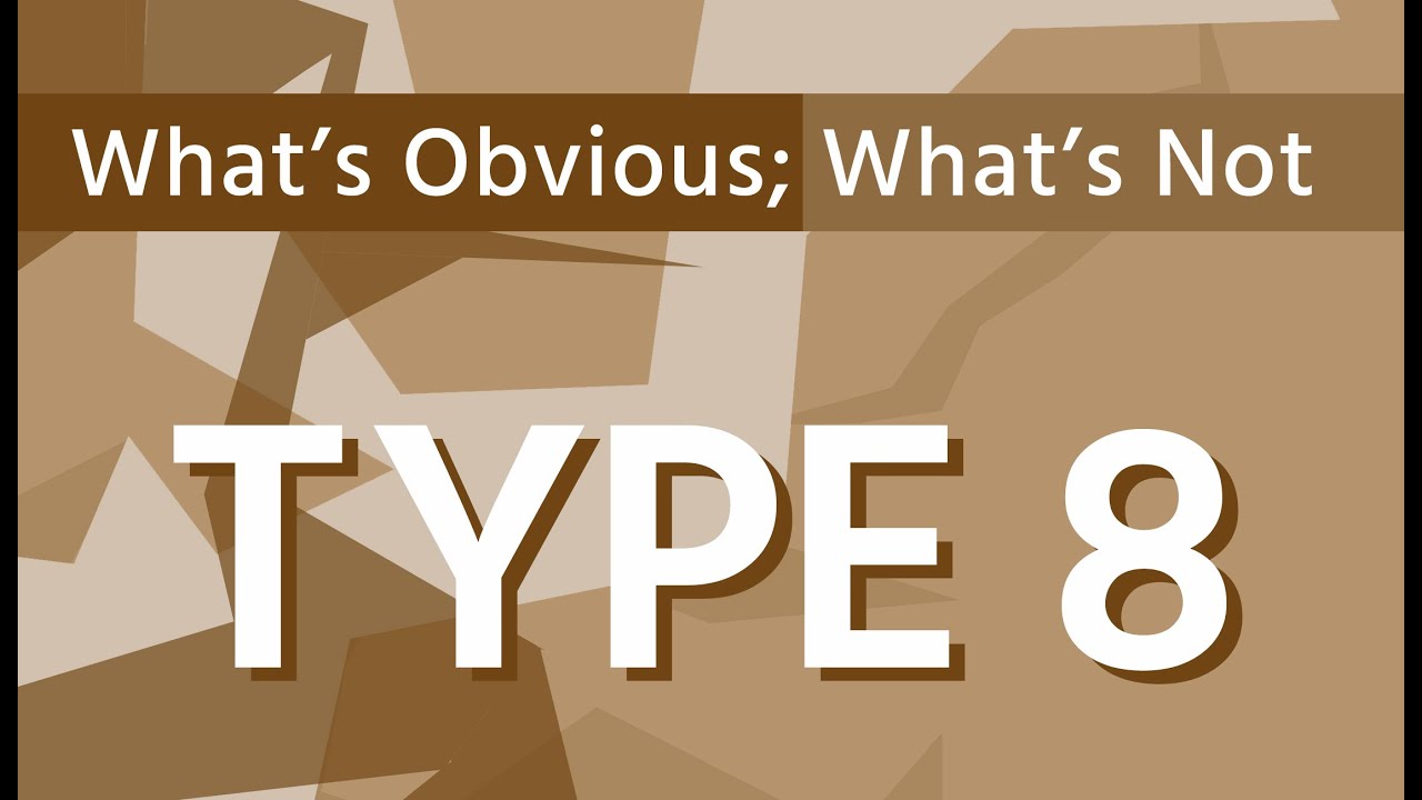 What's obvious; what's not | Type 8
