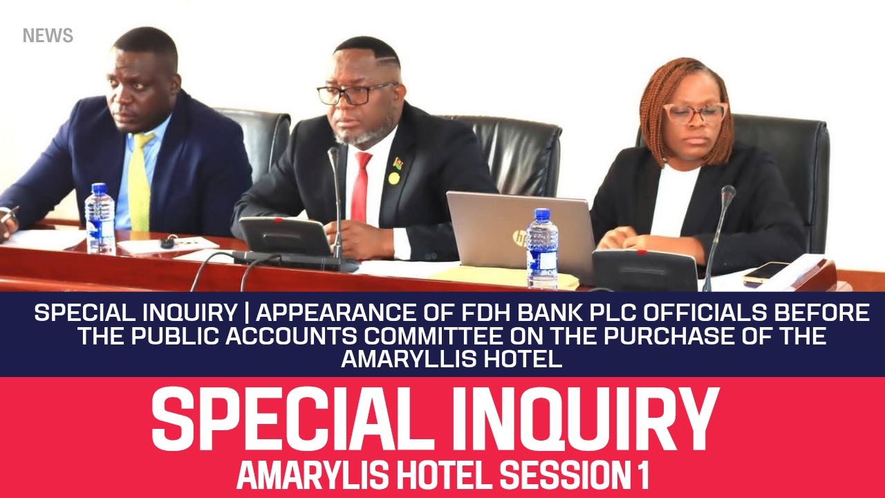 PARLIAMENT OF MALAWI - SPECIAL INQUIRY 1ST SESSION MMENE ANAGULIRA AMARYLLIS HOTEL - FDH BANK YALOWA