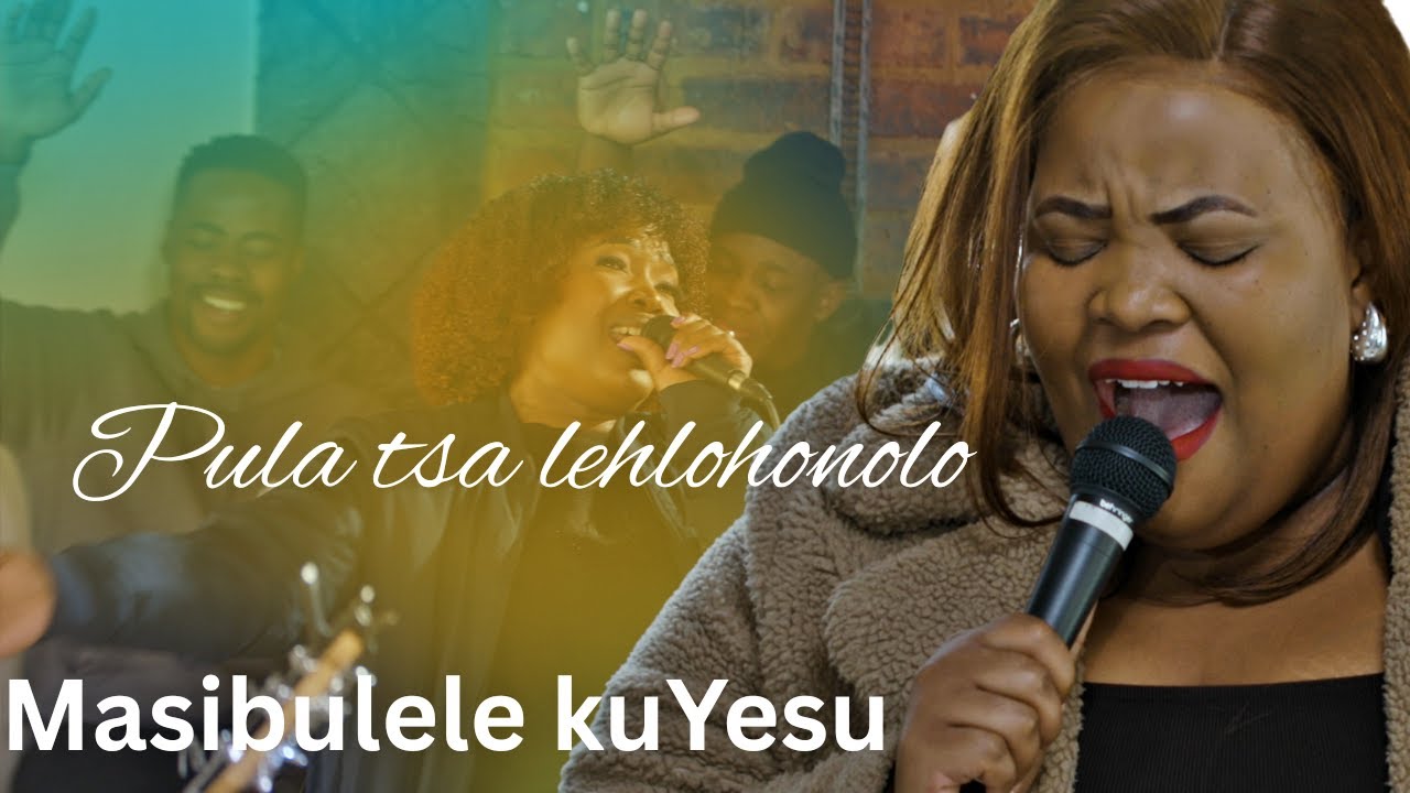 Masibulele kuYesu & Pula tsa lehlohonolo ft Buhle, Bonolo [Live Session Recording]