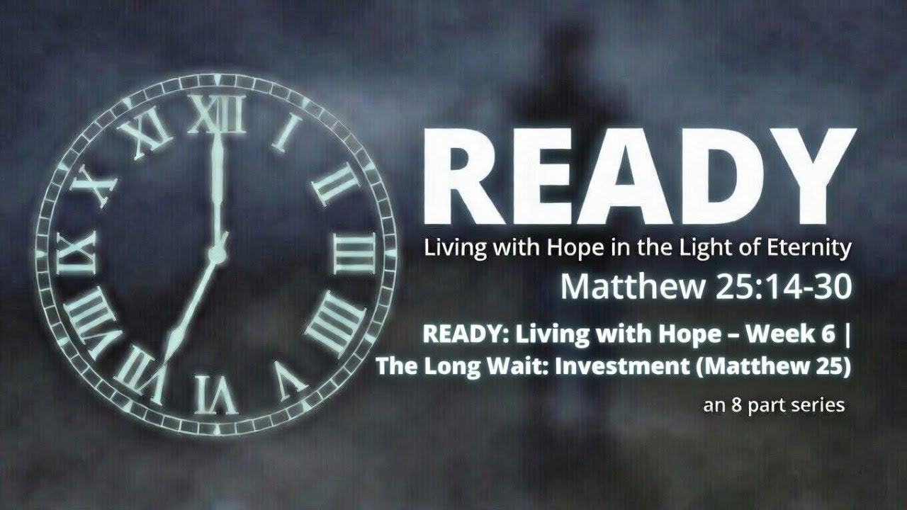 🔴 READY: Living with Hope – Week 6 | The Long Wait: Investment (Matthew 25:14-30)